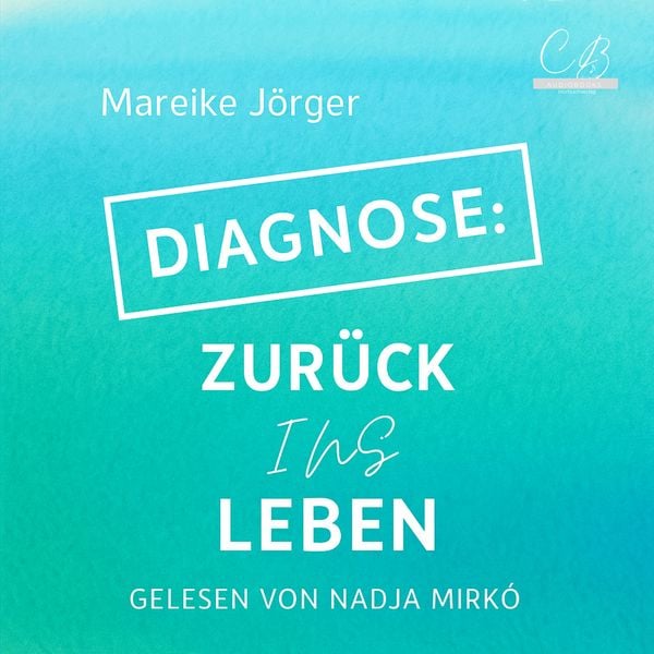 Diagnose: Zurück ins Leben - Mareike Jörger, Audio, 4069828706514