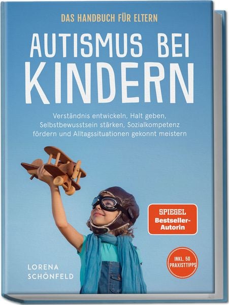 Produktbild: Autismus bei Kindern - Das Handbuch f&uuml;r Eltern: Verst&auml;ndnis entwickeln, Halt geben, Selbstbewusstsein st&auml;rken, Sozialkompetenz f&ouml;rdern und Alltagssituationen gekonnt meistern - inkl. 50 Praxistipps