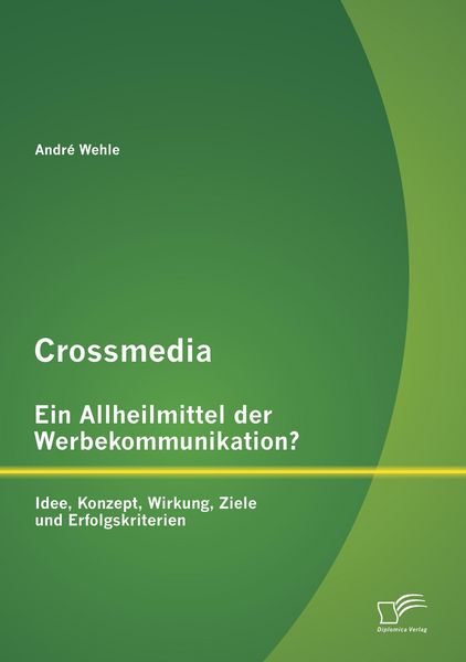 Produktbild: Crossmedia - Ein Allheilmittel der Werbekommunikation? Idee, Konzept, Wirkung, Ziele und Erfolgskriterien