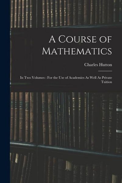Produktbild: A Course of Mathematics: In Two Volumes: For the Use of Academies As Well As Private Tuition