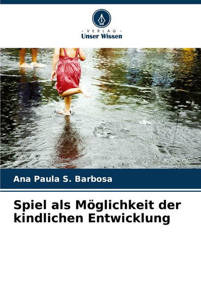 Spiel als Möglichkeit der kindlichen Entwicklung, Taschenbuch von Ana Paula S. Barbosa, Verlag Unser Wissen, 9786207087440