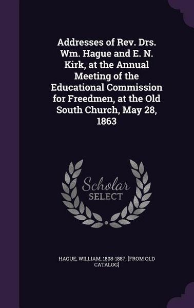 Produktbild: Addresses of Rev. Drs. Wm. Hague and E. N. Kirk, at the Annual Meeting of the Educational Commission for Freedmen, at the Old South Church, May 28, 18