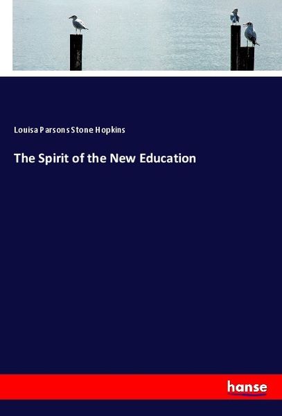 The Spirit of the New Education, Taschenbuch von Louisa Parsons Stone Hopkins, Hansebooks, 9783337620301