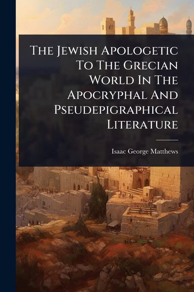 Produktbild: The Jewish Apologetic To The Grecian World In The Apocryphal And Pseudepigraphical Literature