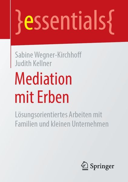 Mediation mit Erben, Taschenbuch von Sabine Wegner-Kirchhoff , Judith Kellner, Springer Fachmedien Wiesbaden GmbH, 9783658247669