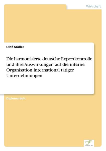 Produktbild: Die harmonisierte deutsche Exportkontrolle und ihre Auswirkungen auf die interne Organisation international t&auml;tiger Unternehmungen