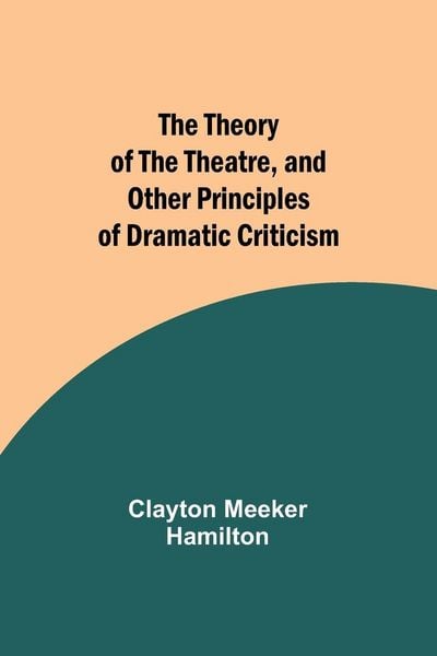 Produktbild: The Theory of the Theatre, and Other Principles of Dramatic Criticism