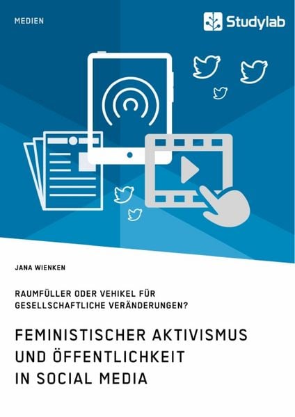 Produktbild: Feministischer Aktivismus und &Ouml;ffentlichkeit in Social Media. Raumf&uuml;ller oder Vehikel f&uuml;r gesellschaftliche Ver&auml;nderungen?
