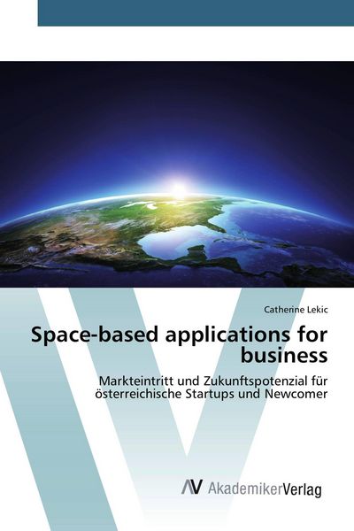 Space-based applications for business, Taschenbuch von Catherine Lekic, AV Akademikerverlag, 9783639791983