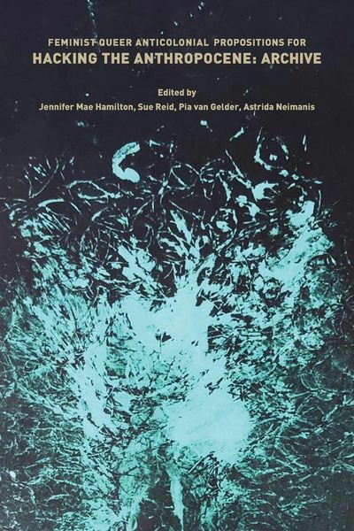 Produktbild: Feminist, Queer, Anticolonial Propositions for Hacking the Anthropocene