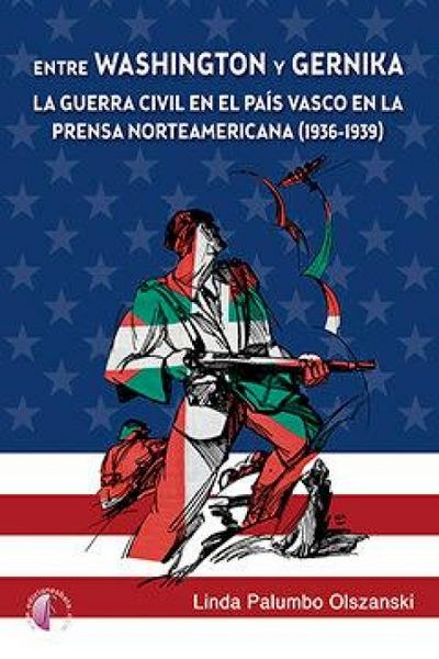 Produktbild: Entre Washington y Gernika : la Guerra Civil en el Pa&iacute;s Vasco en la prensa norteamericana, 1936-1939