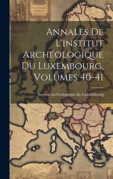 Produktbild: Annales De L'institut Arch&eacute;ologique Du Luxembourg, Volumes 40-41