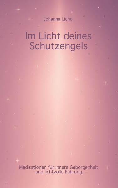 Im Licht deines Schutzengels, Taschenbuch von Johanna Licht, BoD – Books on Demand, 9783769377033