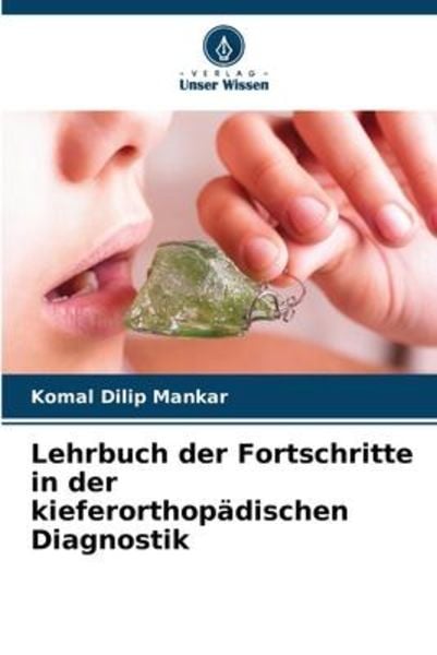 Lehrbuch der Fortschritte in der kieferorthopädischen Diagnostik, Taschenbuch von Komal Dilip Mankar, Verlag Unser Wissen, 9786206057765