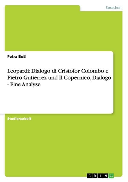 Leopardi: Dialogo di Cristofor Colombo e Pietro Gutierrez und Il Copernico, Dialogo - Eine Analyse, Taschenbuch von Petra Buss, GRIN, 9783638647205