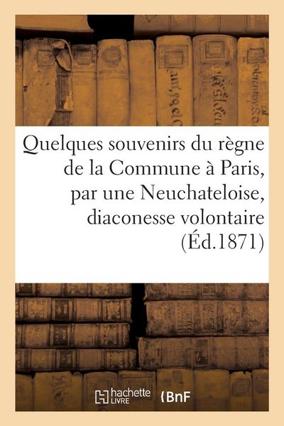 Produktbild: Quelques souvenirs du r&egrave;gne de la Commune &agrave; Paris, par une Neuchateloise, diaconesse volontaire