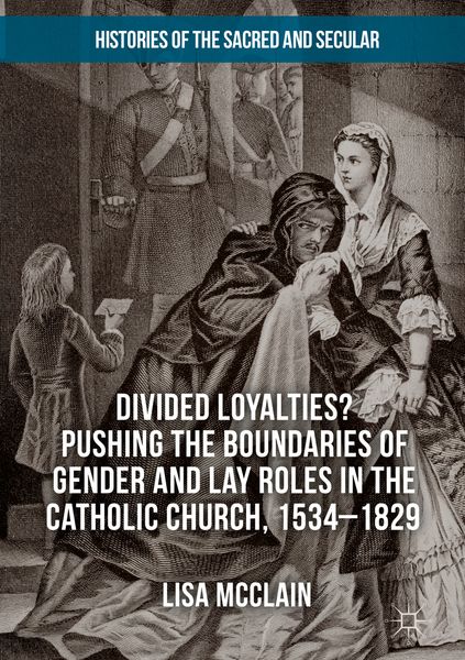 Produktbild: Divided Loyalties? Pushing the Boundaries of Gender and Lay Roles in the Catholic Church, 1534-1829