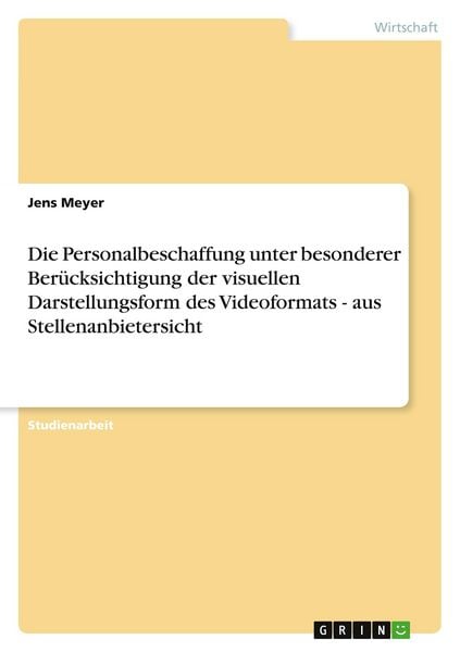 Produktbild: Die Personalbeschaffung unter besonderer Ber&uuml;cksichtigung der visuellen Darstellungsform des Videoformats - aus Stellenanbietersicht