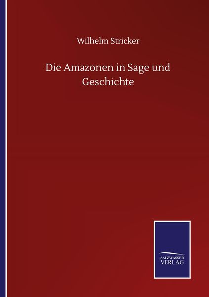 Die Amazonen in Sage und Geschichte, Taschenbuch von Wilhelm Stricker, BoD - Books on Demand, 9783752512588