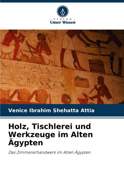 Produktbild: Holz, Tischlerei und Werkzeuge im Alten &Auml;gypten
