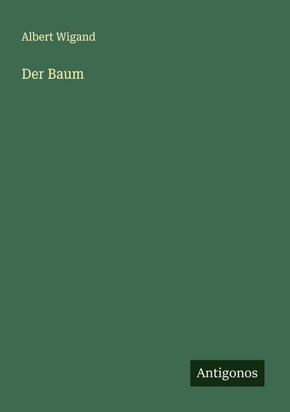 Der Baum, Taschenbuch von Albert Wigand, Antigonos Verlag, 9783563401965