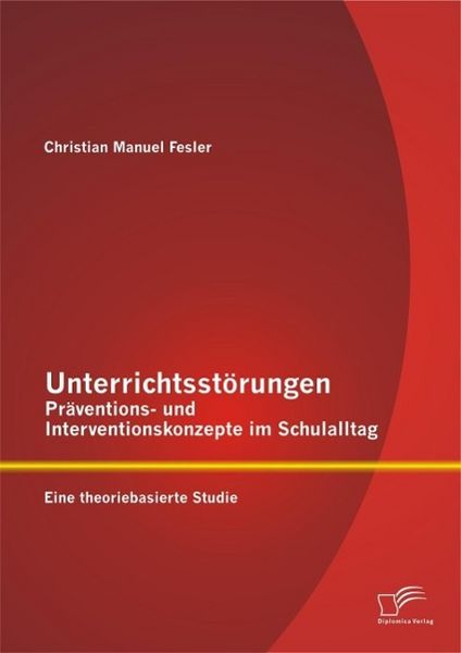 Produktbild: Unterrichtsst&ouml;rungen - Pr&auml;ventions- und Interventionskonzepte im Schulalltag: Eine theoriebasierte Studie