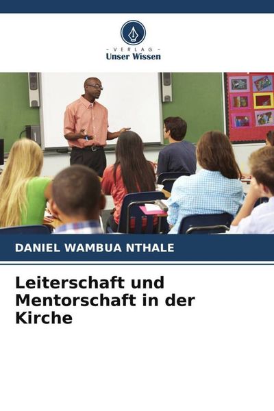 Leiterschaft und Mentorschaft in der Kirche, Taschenbuch von Daniel Wambua Nthale, Verlag Unser Wissen, 9786205455906