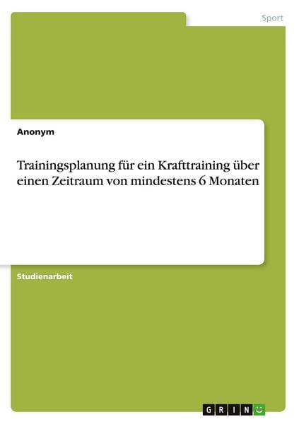 Produktbild: Trainingsplanung f&uuml;r ein Krafttraining &uuml;ber einen Zeitraum von mindestens 6 Monaten