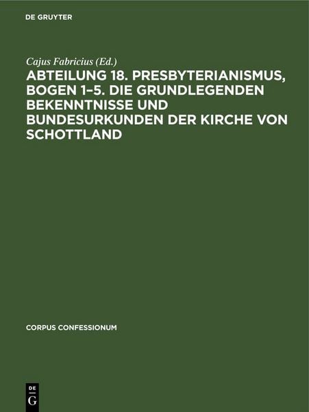 Produktbild: Abteilung 18. Presbyterianismus, Bogen 1&ndash;5. Die Grundlegenden Bekenntnisse und Bundesurkunden der Kirche von Schottland