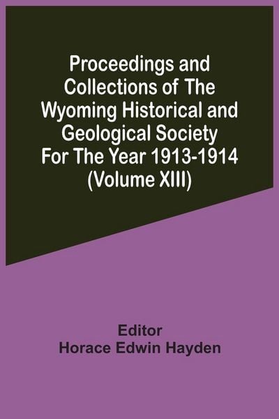 Produktbild: Proceedings And Collections Of The Wyoming Historical And Geological Society For The Year 1913-1914 (Volume Xiii)