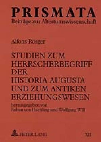 Studien zum Herrscherbegriff der Historia Augusta und zum antiken Erziehungswesen