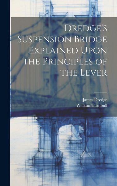 Produktbild: Dredge's Suspension Bridge Explained Upon the Principles of the Lever