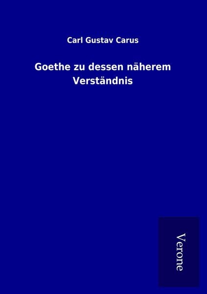 Goethe zu dessen näherem Verständnis, Taschenbuch von Carl Gustav Carus, BoD - Books on Demand, 9789925001774