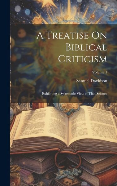 Produktbild: A Treatise On Biblical Criticism: Exhibiting a Systematic View of That Science; Volume 1