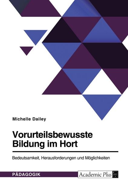 Vorurteilsbewusste Bildung im Hort. Bedeutsamkeit, Herausforderungen und Möglichkeiten, Taschenbuch von Michelle Dailey, GRIN, 9783346542526