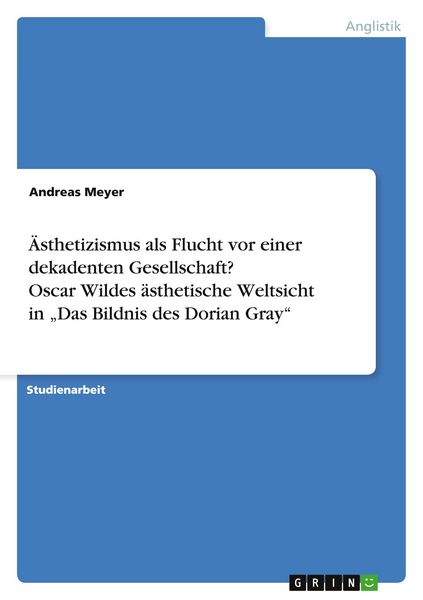 Produktbild: Ästhetizismus als Flucht vor einer dekadenten Gesellschaft? Oscar Wildes ästhetische Weltsicht in "Das Bildnis des Dorian Gray"