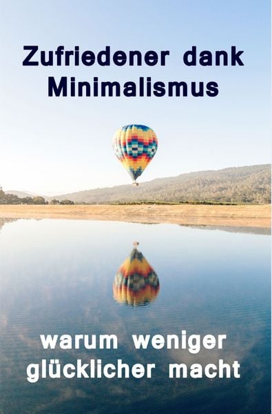 Produktbild: Zufriedener dank Minimalismus - warum weniger gl&uuml;cklicher macht