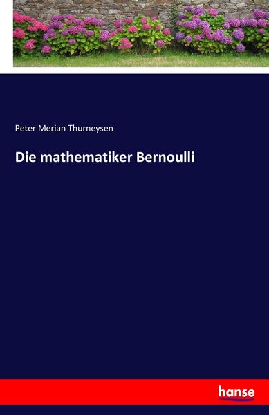Die mathematiker Bernoulli, Taschenbuch von Peter Merian Thurneysen, Hansebooks, 9783742827968