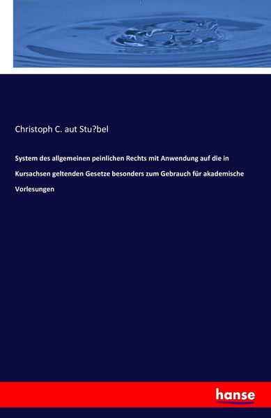Produktbild: System des allgemeinen peinlichen Rechts mit Anwendung auf die in Kursachsen geltenden Gesetze besonders zum Gebrauch f&uuml;r akademische Vorlesungen