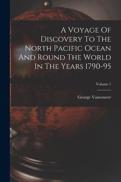 Produktbild: A Voyage Of Discovery To The North Pacific Ocean And Round The World In The Years 1790-95; Volume 1