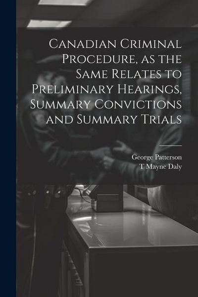 Produktbild: Canadian Criminal Procedure, as the Same Relates to Preliminary Hearings, Summary Convictions and Summary Trials