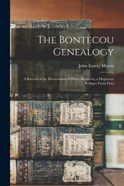 Produktbild: The Bontecou Genealogy: A Record of the Descendants of Pierre Bontecou, a Huguenot Refugee From Fran