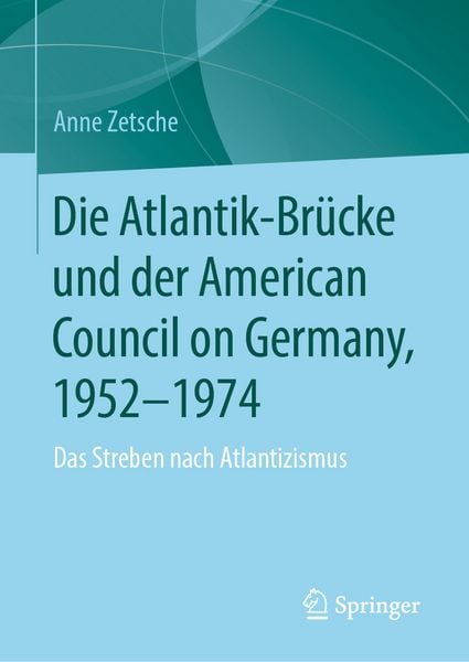 Produktbild: Die Atlantik-Br&uuml;cke und der American Council on Germany, 1952&ndash;1974