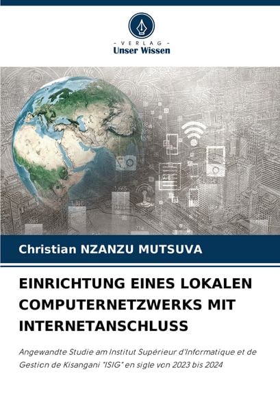 Einrichtung Eines Lokalen Computernetzwerks mit Internetanschluss, Taschenbuch von Christian Nzanzu Mutsuva, Verlag Unser Wissen, 978-620-7-32201-5