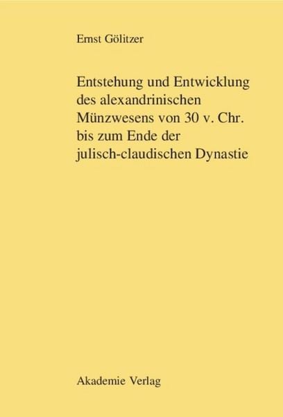 Produktbild: Entstehung und Entwicklung des alexandrinischen M&uuml;nzwesens von 30 v. Chr. bis zum Ende der julisch-claudischen Dynastie