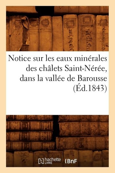 Produktbild: Notice Sur Les Eaux Min&eacute;rales Des Ch&acirc;lets Saint-N&eacute;r&eacute;e, Dans La Vall&eacute;e de Barousse, (&Eacute;d.1843)