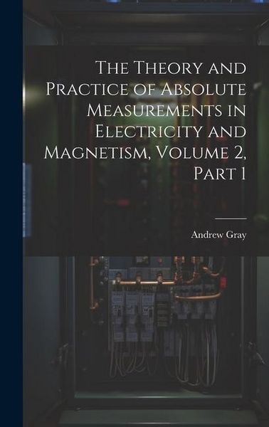 Produktbild: The Theory and Practice of Absolute Measurements in Electricity and Magnetism, Volume 2, part 1
