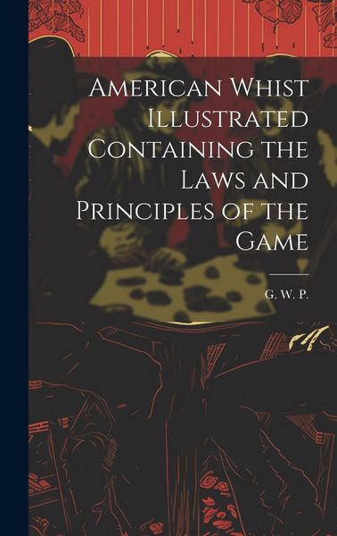 Produktbild: American Whist Illustrated Containing the Laws and Principles of the Game