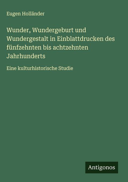 Produktbild: Wunder, Wundergeburt und Wundergestalt in Einblattdrucken des f&uuml;nfzehnten bis achtzehnten Jahrhunderts