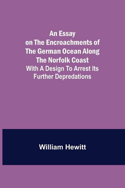 Produktbild: An Essay On The Encroachments Of The German Ocean Along The Norfolk Coast; With A Design To Arrest Its Further Depredations